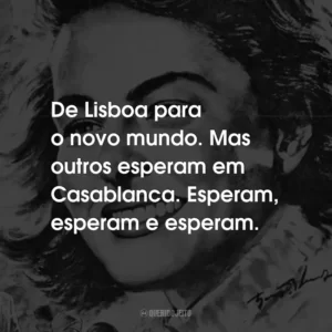 De Lisboa para o novo mundo. Mas outros esperam em Casablanca. Esperam, esperam e esperam.