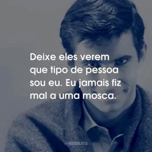 Deixe eles verem que tipo de pessoa sou eu. Eu jamais fiz mal a uma mosca.