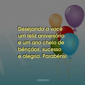Desejando a você um feliz aniversário e um ano cheio de bênçãos, sucesso e alegria. Parabéns!