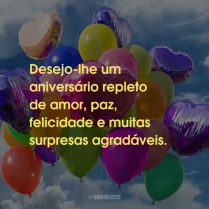 Desejo-lhe um aniversário repleto de amor, paz, felicidade e muitas surpresas agradáveis.