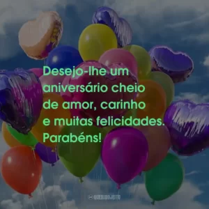 Desejo-lhe um aniversário cheio de amor, carinho e muitas felicidades. Parabéns!