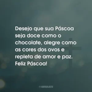 Desejo que sua Páscoa seja doce como o chocolate, alegre como as cores dos ovos e repleta de amor e paz. Feliz Páscoa!