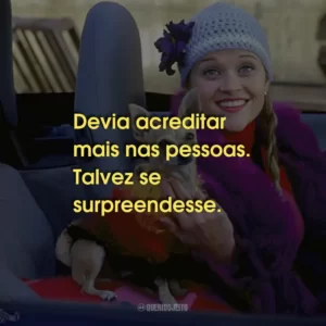 Devia acreditar mais nas pessoas. Talvez se surpreendesse.