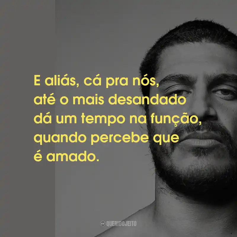 Frases do Criolo: E aliás, cá pra nós, até o mais desandado dá um tempo na função, quando percebe que é amado.