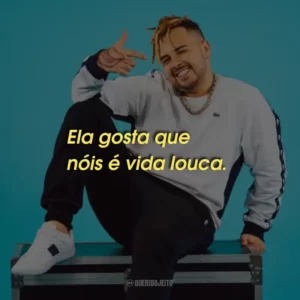 Ela gosta que nóis é vida louca.