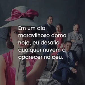 Em um dia maravilhoso como hoje, eu desafio qualquer nuvem a aparecer no céu.