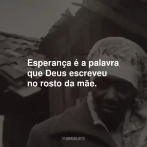 Esperança é a palavra que Deus escreveu no rosto da mãe.