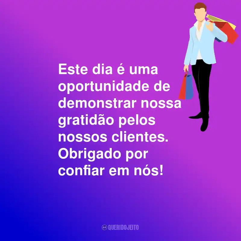 Frases Para o Dia do Consumidor: Este dia é uma oportunidade de demonstrar nossa gratidão pelos nossos clientes. Obrigado por confiar em nós!