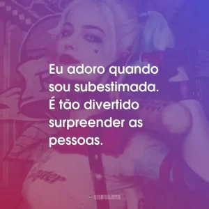 Eu adoro quando sou subestimada. É tão divertido surpreender as pessoas.