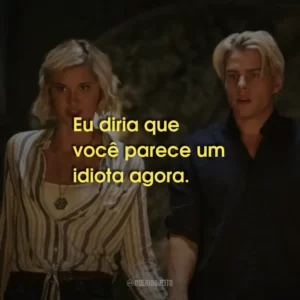 Eu diria que você parece um idiota agora.