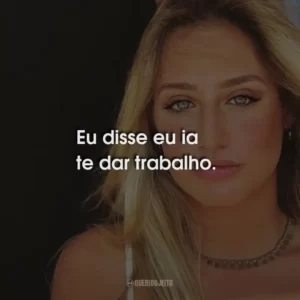 Eu disse eu ia te dar trabalho. Bruna Griphao