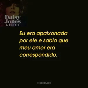 Eu era apaixonada por ele e sabia que meu amor era correspondido.