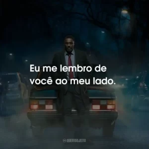 Eu me lembro de você ao meu lado.