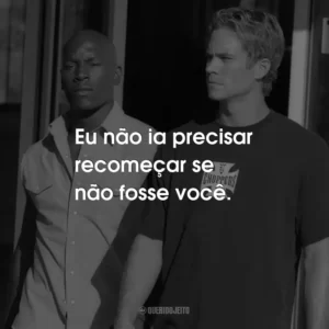 Eu não ia precisar recomeçar se não fosse você.