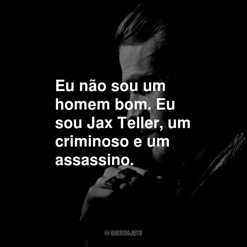 Frases do Jax Teller: Eu não sou um homem bom. Eu sou Jax Teller, um criminoso e um assassino.