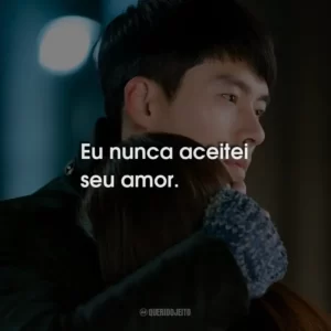 Eu nunca aceitei seu amor.