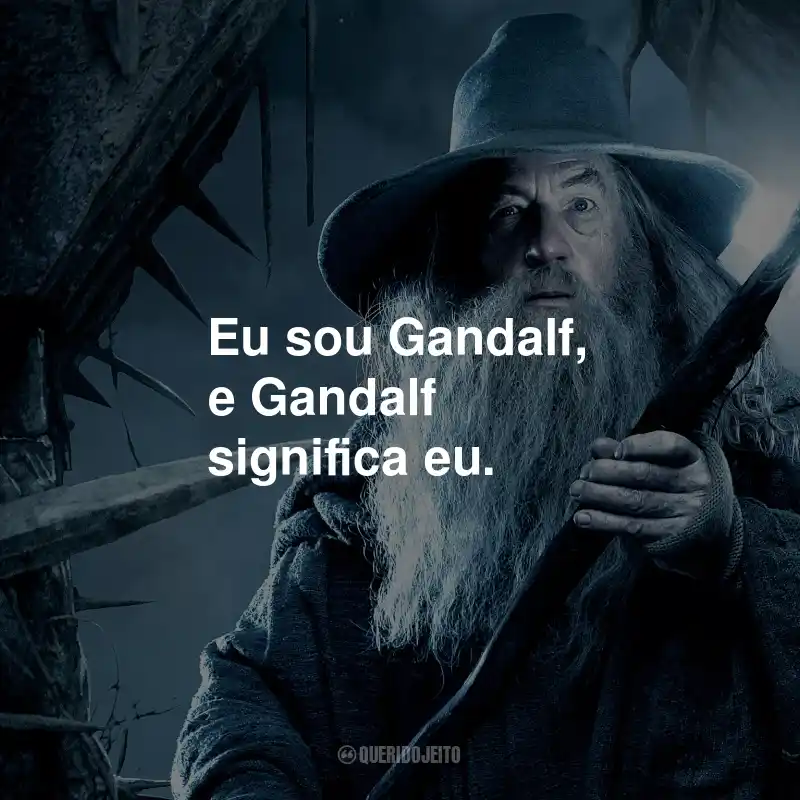 Frases do Gandalf: Eu sou Gandalf, e Gandalf significa eu.