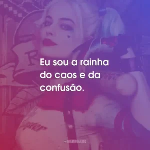 Eu sou a rainha do caos e da confusão.