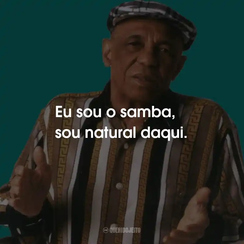 Frases do Bezerra da Silva: Eu sou o samba, sou natural daqui.