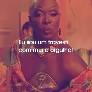 Eu sou um travesti com muito orgulho!