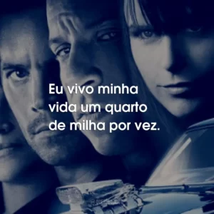 Eu vivo minha vida um quarto de milha por vez. – Dominic Toretto