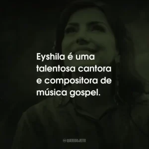 Eyshila é uma talentosa cantora e compositora de música gospel.