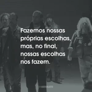 Fazemos nossas próprias escolhas, mas, no final, nossas escolhas nos fazem. – Tara Knowles