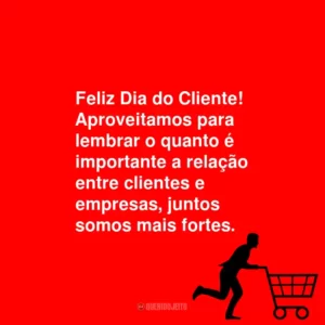 Feliz Dia do Cliente! Aproveitamos para lembrar o quanto é importante a relação entre clientes e empresas, juntos somos mais fortes.