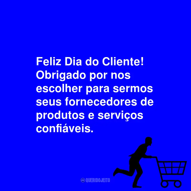 Frases Para o Dia do Cliente: Feliz Dia do Cliente! Obrigado por nos escolher para sermos seus fornecedores de produtos e serviços confiáveis.