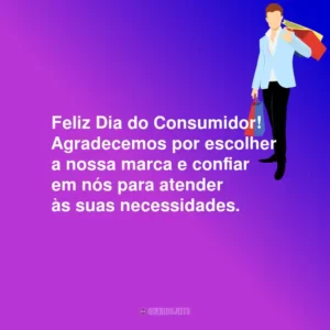 Feliz Dia do Consumidor! Agradecemos por escolher a nossa marca e confiar em nós para atender às suas necessidades.