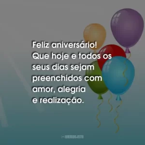 Feliz aniversário! Que hoje e todos os seus dias sejam preenchidos com amor, alegria e realização.
