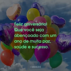 Feliz aniversário! Que você seja abençoado com um ano de muita paz, saúde e sucesso.