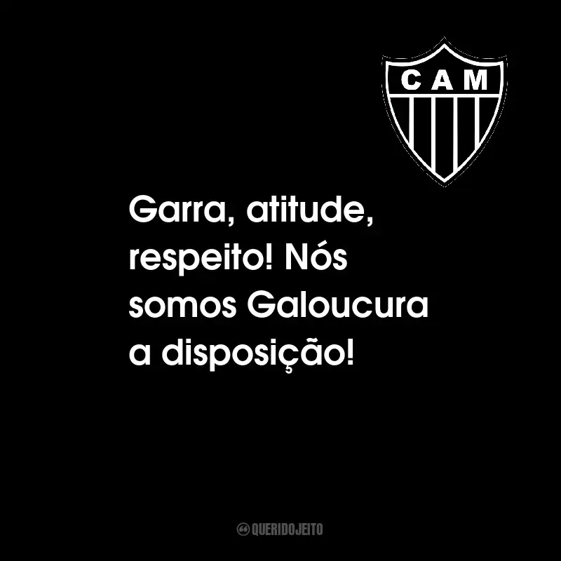 Frases do Clube Atlético Mineiro: Garra, atitude, respeito! Nós somos Galoucura a disposição!