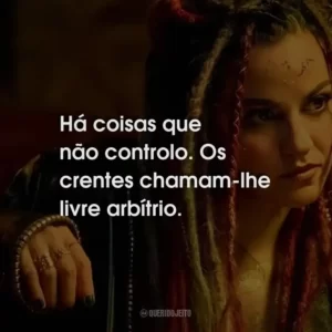 Há coisas que não controlo. Os crentes chamam-lhe livre arbítrio.