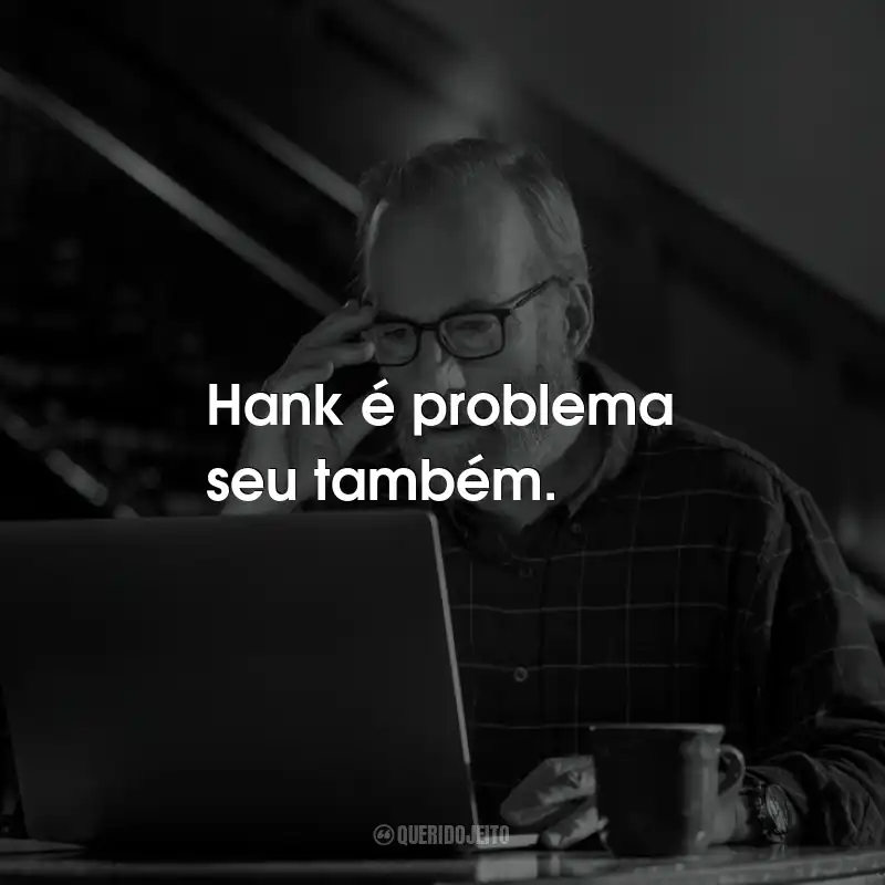 Frases da Série Lucky Hank: Hank é problema seu também.