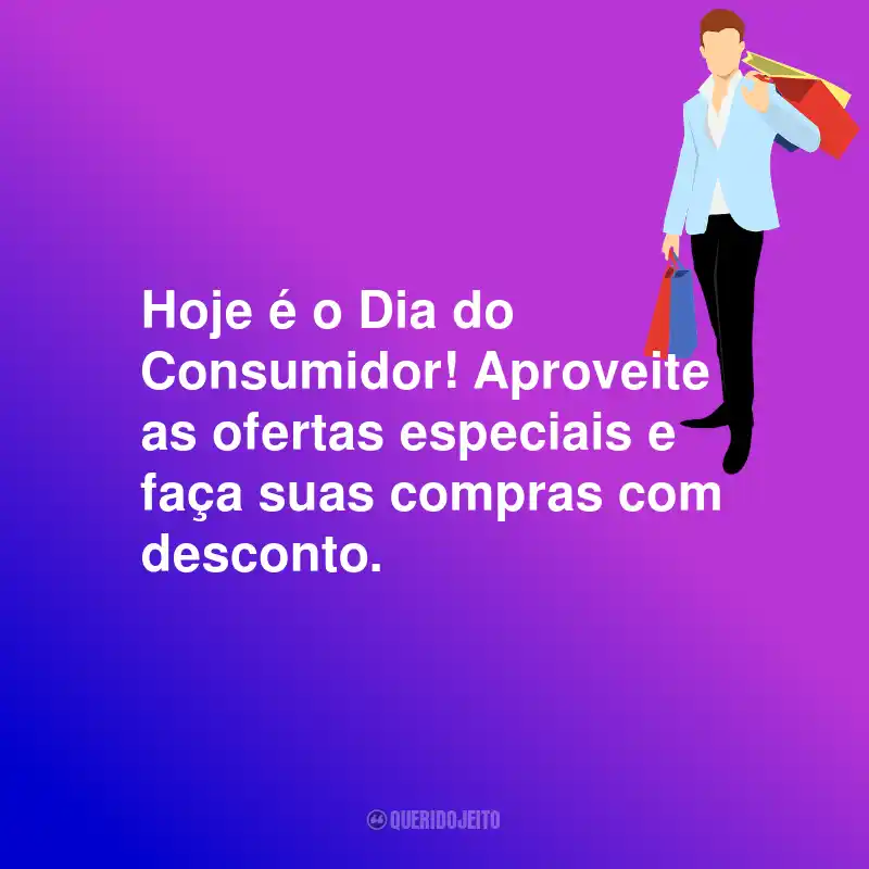 Frases Para o Dia do Consumidor: Hoje é o Dia do Consumidor! Aproveite as ofertas especiais e faça suas compras com desconto.