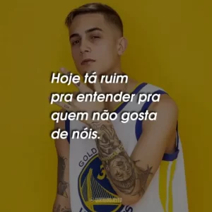 Hoje tá ruim pra entender pra quem não gosta de nóis.