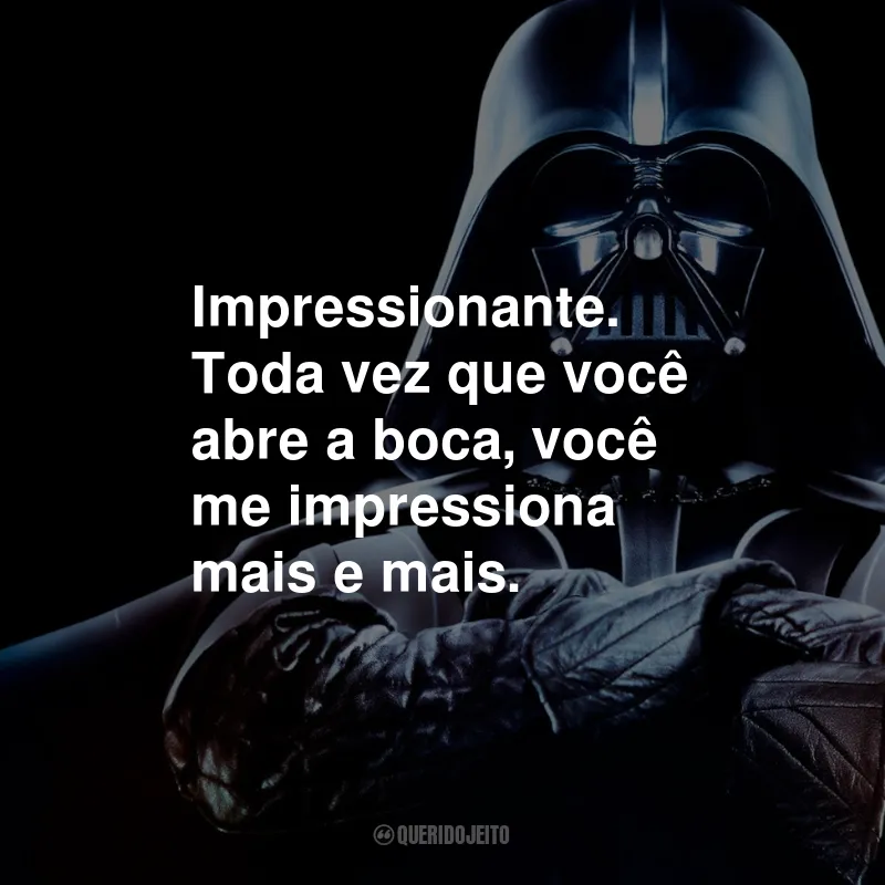 Frases do Darth Vader em Star Wars: Impressionante. Toda vez que você abre a boca, você me impressiona mais e mais.