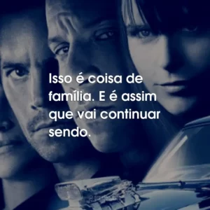 Isso é coisa de família. E é assim que vai continuar sendo. – Dominic Toretto