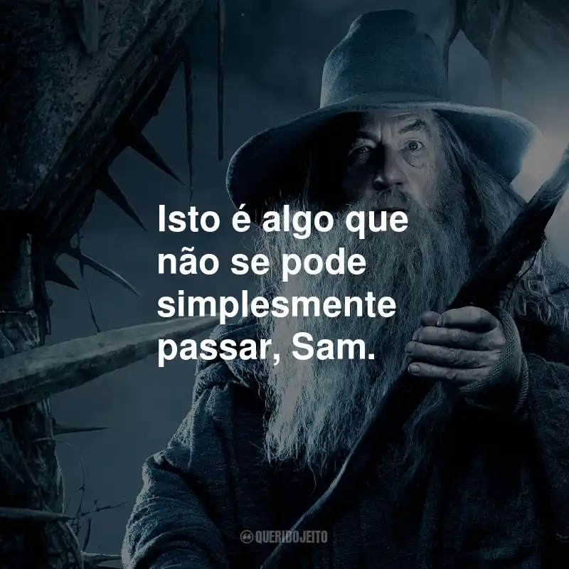 Frases do Gandalf: Isto é algo que não se pode simplesmente passar, Sam.