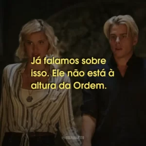 Já falamos sobre isso. Ele não está à altura da Ordem.