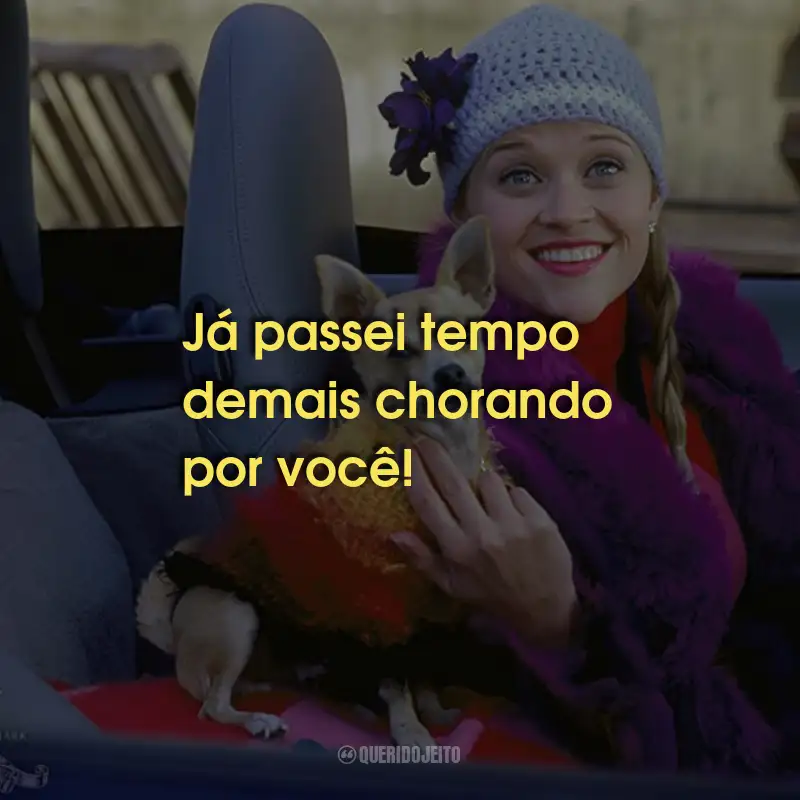 Frases do Filme Legalmente Loira: Já passei tempo demais chorando por você!