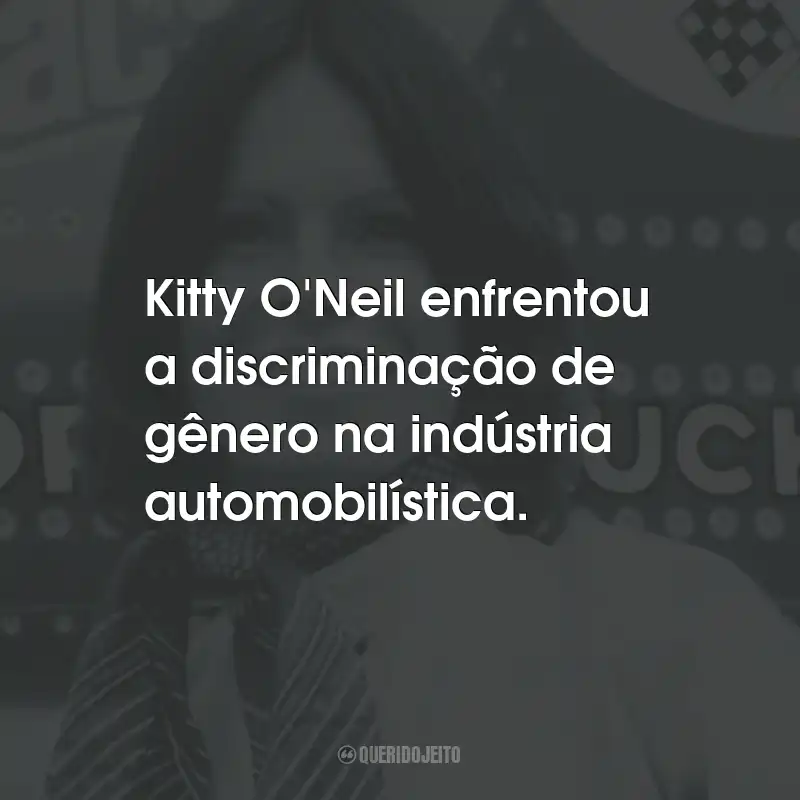 Frases de Kitty O'Neil: Kitty O'Neil enfrentou a discriminação de gênero na indústria automobilística.