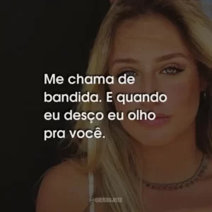 Me chama de bandida. E quando eu desço eu olho pra você.