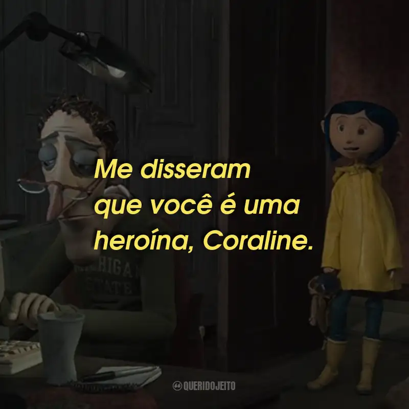 Frases do Filme Coraline e o Mundo Secreto: Me disseram que você é uma heroína, Coraline.