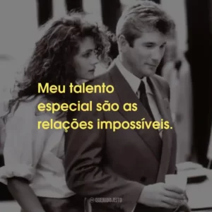 Meu talento especial são as relações impossíveis.