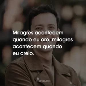 Milagres acontecem quando eu oro, milagres acontecem quando eu creio.