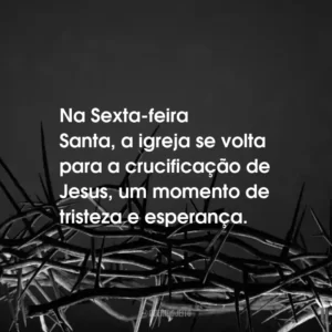 Na Sexta-feira Santa, a igreja se volta para a crucificação de Jesus, um momento de tristeza e esperança.