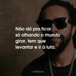 Não dá pra ficar só olhando o mundo girar, tem que levantar e ir à luta.