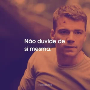Não duvide de si mesma.